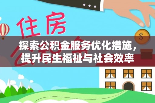 三民探索公积金服务优化措施，提升民生福祉与社会效率