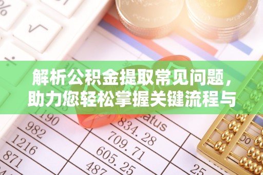 三民解析公积金提取常见问题，助力您轻松掌握关键流程与技巧