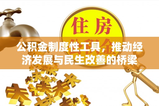 三民公积金制度性工具，推动经济发展与民生改善的桥梁
