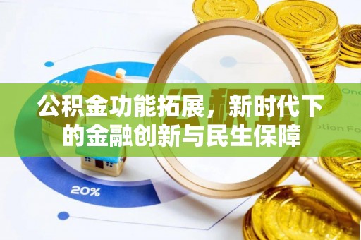 三民公积金功能拓展，新时代下的金融创新与民生保障