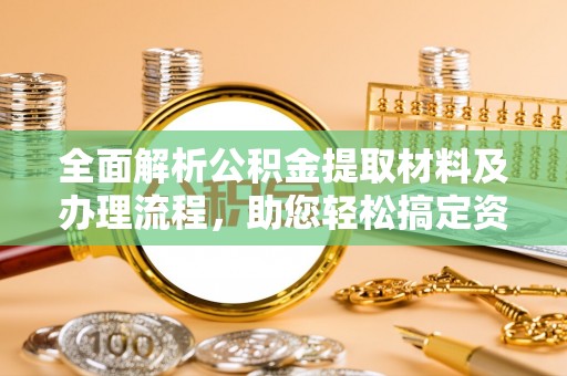 三民全面解析公积金提取材料及办理流程，助您轻松搞定资金提取