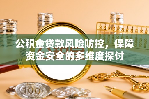 三民公积金贷款风险防控，保障资金安全的多维度探讨