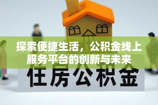 三民探索便捷生活，公积金线上服务平台的创新与未来
