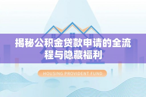 三民揭秘公积金贷款申请的全流程与隐藏福利