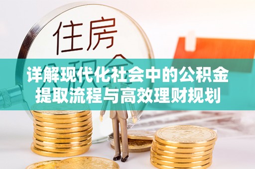三民详解现代化社会中的公积金提取流程与高效理财规划