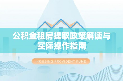 三民公积金租房提取政策解读与实际操作指南