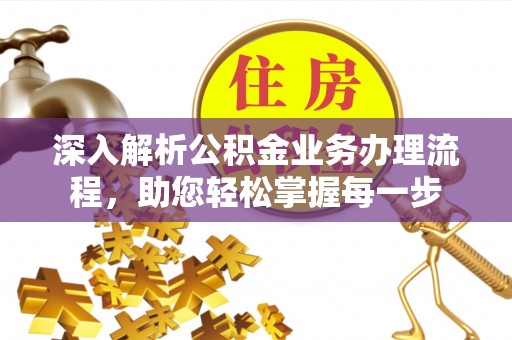 三民深入解析公积金业务办理流程，助您轻松掌握每一步