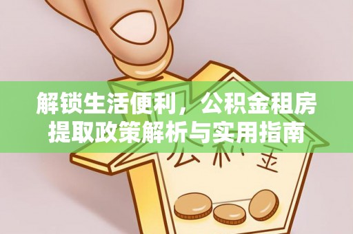 三民解锁生活便利，公积金租房提取政策解析与实用指南