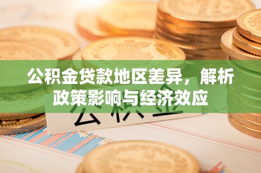 三民公积金贷款地区差异，解析政策影响与经济效应