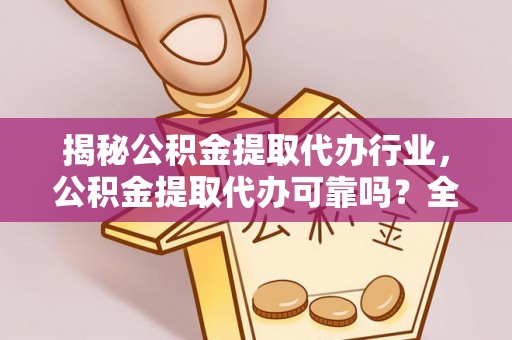 三民揭秘公积金提取代办行业，公积金提取代办可靠吗？全面解析与风险规避