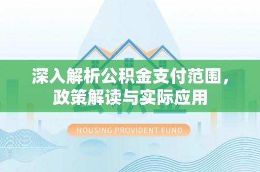 三民深入解析公积金支付范围，政策解读与实际应用