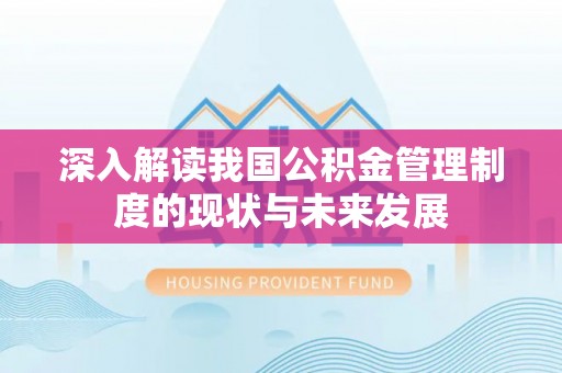 三民深入解读我国公积金管理制度的现状与未来发展