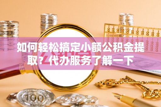 三民如何轻松搞定小额公积金提取？代办服务了解一下