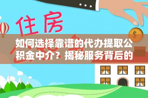 三民如何选择靠谱的代办提取公积金中介？揭秘服务背后的真相