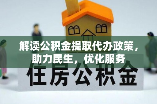 三民解读公积金提取代办政策，助力民生，优化服务