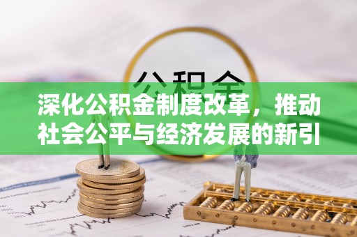 三民深化公积金制度改革，推动社会公平与经济发展的新引擎