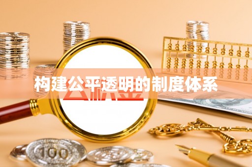 三民构建公平透明的制度体系