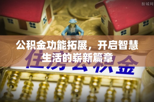 三民公积金功能拓展，开启智慧生活的崭新篇章