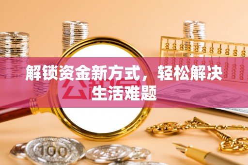 三民解锁资金新方式，轻松解决生活难题