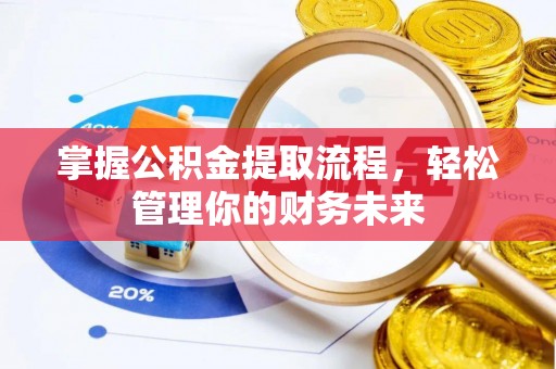 三民掌握公积金提取流程，轻松管理你的财务未来