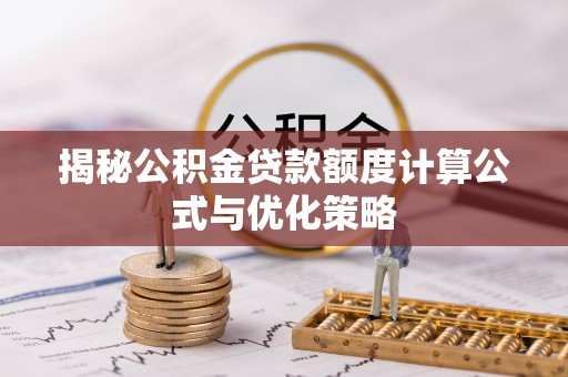 三民揭秘公积金贷款额度计算公式与优化策略