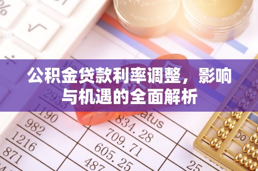 三民公积金贷款利率调整，影响与机遇的全面解析