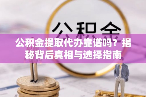 三民公积金提取代办靠谱吗？揭秘背后真相与选择指南