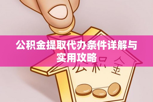 三民公积金提取代办条件详解与实用攻略