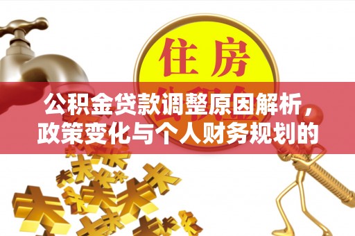 三民公积金贷款调整原因解析，政策变化与个人财务规划的影响