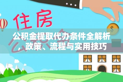 三民公积金提取代办条件全解析，政策、流程与实用技巧