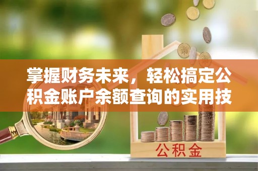 三民掌握财务未来，轻松搞定公积金账户余额查询的实用技巧