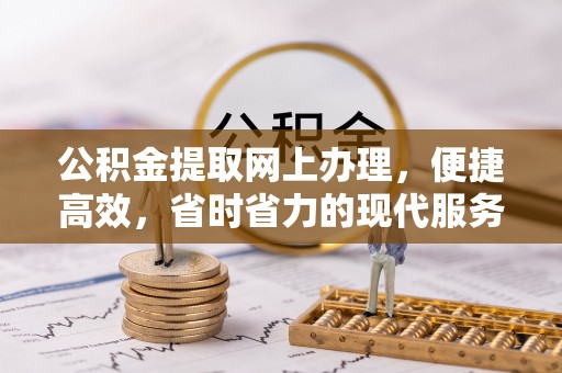 三民公积金提取网上办理，便捷高效，省时省力的现代服务