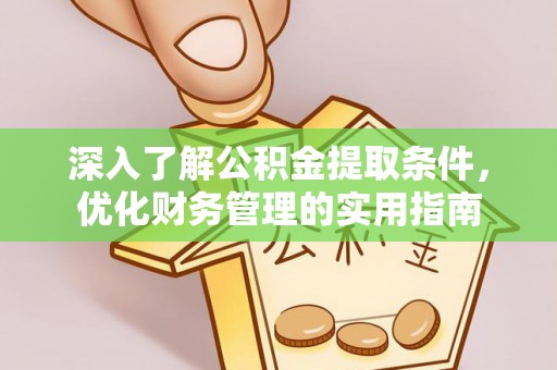 三民深入了解公积金提取条件，优化财务管理的实用指南