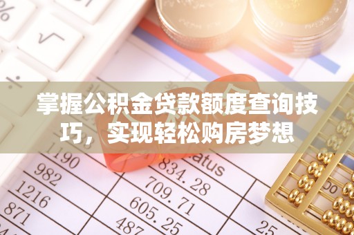三民掌握公积金贷款额度查询技巧，实现轻松购房梦想