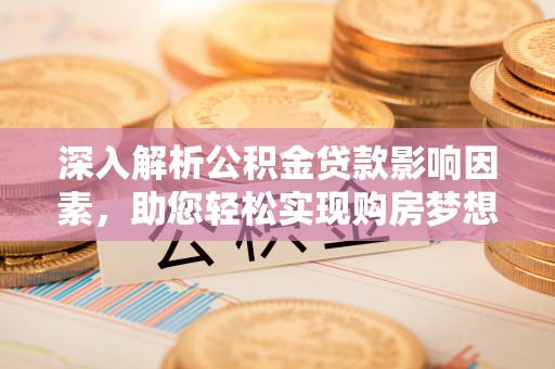 三民深入解析公积金贷款影响因素，助您轻松实现购房梦想