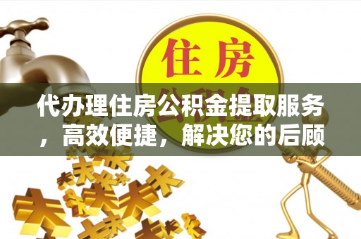 三民代办理住房公积金提取服务，高效便捷，解决您的后顾之忧