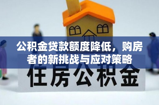 三民公积金贷款额度降低，购房者的新挑战与应对策略