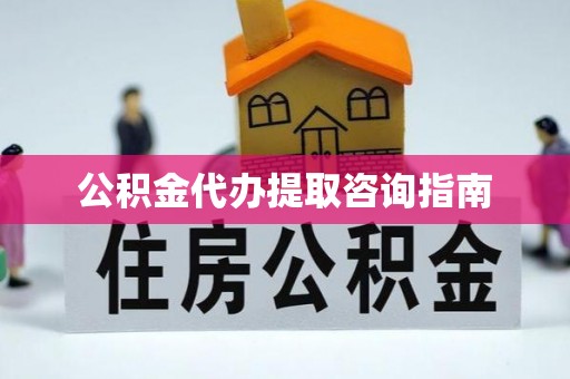 三民公积金代办提取咨询指南