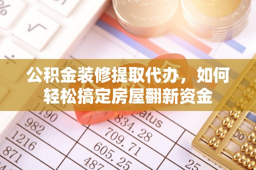 三民公积金装修提取代办，如何轻松搞定房屋翻新资金