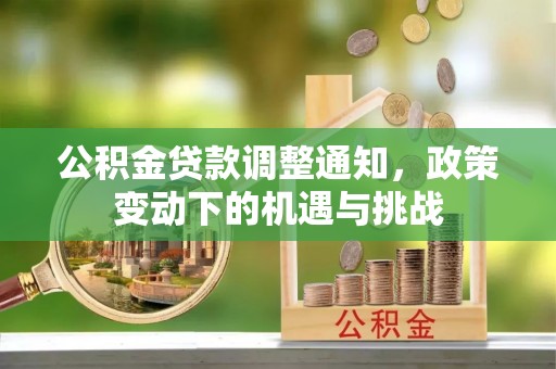 三民公积金贷款调整通知，政策变动下的机遇与挑战