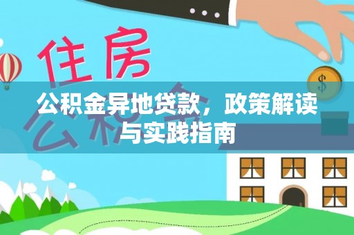 三民公积金异地贷款，政策解读与实践指南