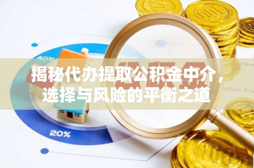 三民揭秘代办提取公积金中介，选择与风险的平衡之道