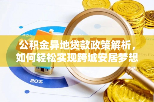 三民公积金异地贷款政策解析，如何轻松实现跨城安居梦想