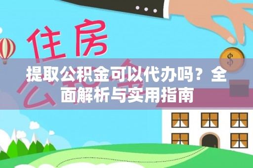 三民提取公积金可以代办吗？全面解析与实用指南
