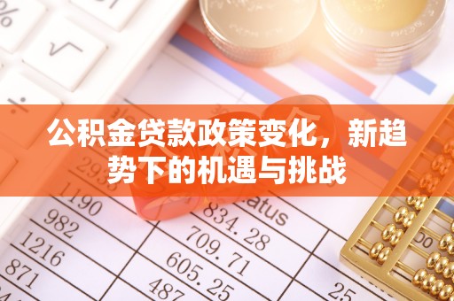 三民公积金贷款政策变化，新趋势下的机遇与挑战