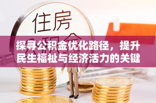 三民探寻公积金优化路径，提升民生福祉与经济活力的关键之举
