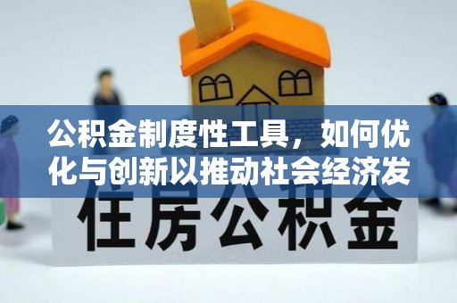 三民公积金制度性工具，如何优化与创新以推动社会经济发展